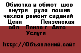 Обмотка и обмот.(шов внутри ) руля ,пошив чехлов,ремонт сидений. › Цена ­ 500 - Пензенская обл., Пенза г. Авто » Услуги   